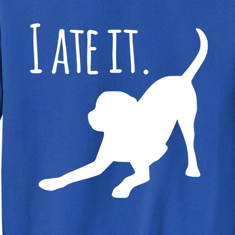 I Ate It Dog Mom And Dog Dads Tall Sweatshirt