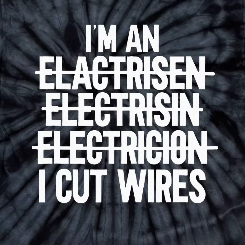 Im An ... I Cut Wires Lineman Funny Electrician Tie-Dye T-Shirt