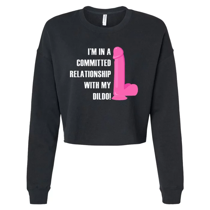 I Am In A Fixed Relationship To My Dildo Cropped Pullover Crew