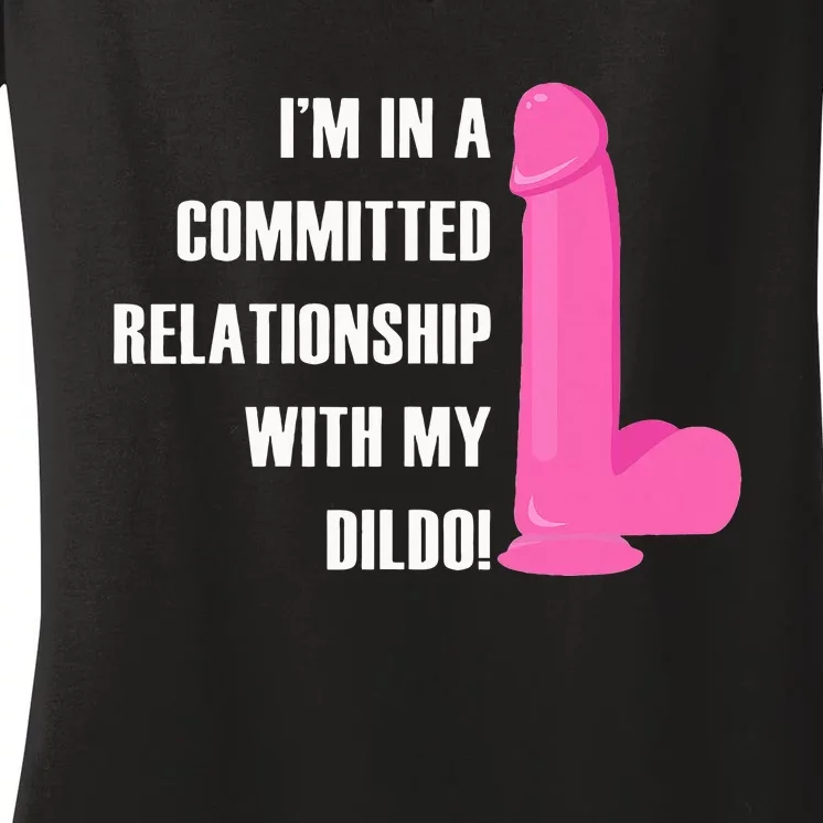 I Am In A Fixed Relationship To My Dildo Women's V-Neck T-Shirt