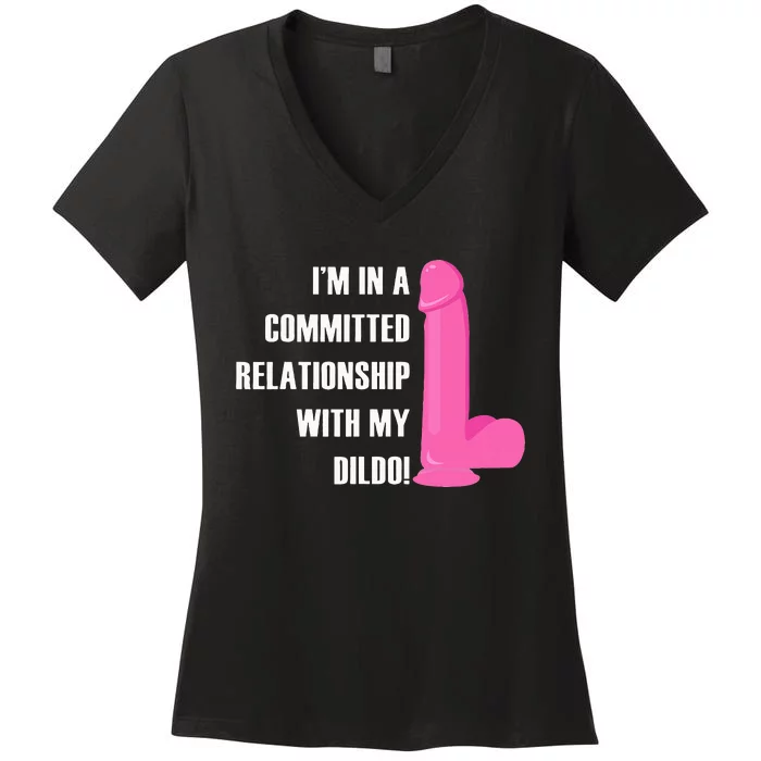 I Am In A Fixed Relationship To My Dildo Women's V-Neck T-Shirt