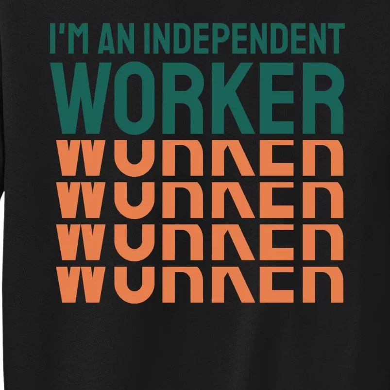 Im An Independent Worker Tall Sweatshirt