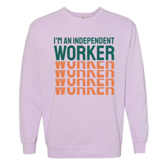 Im An Independent Worker Garment-Dyed Sweatshirt