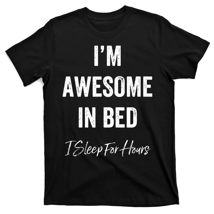 I'm Awesome In Bed I Can Sleep For Hours T-Shirt