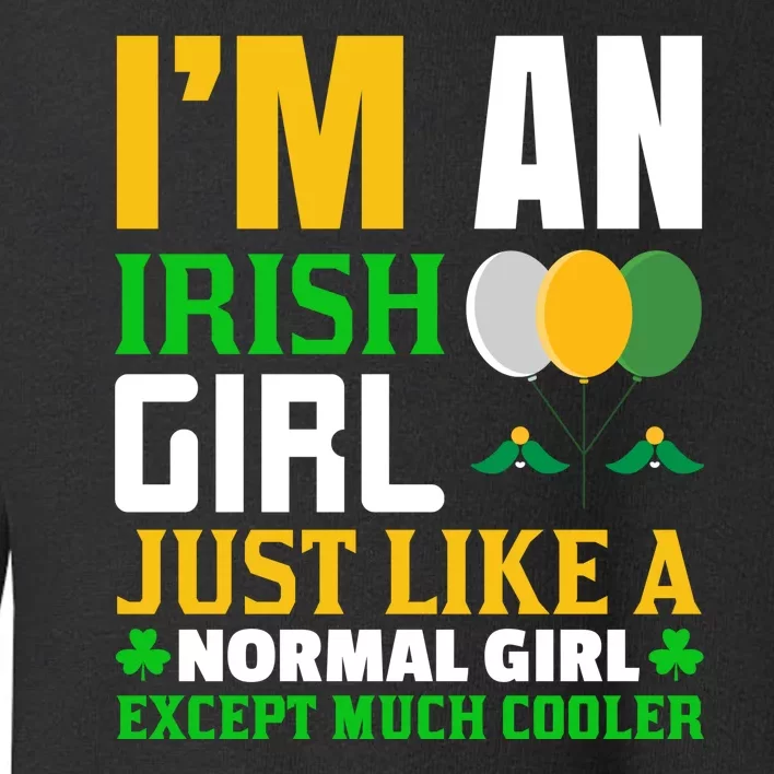 I'm An Irish Girl Just Like A Normal Girl Except Much Cooler Toddler Sweatshirt