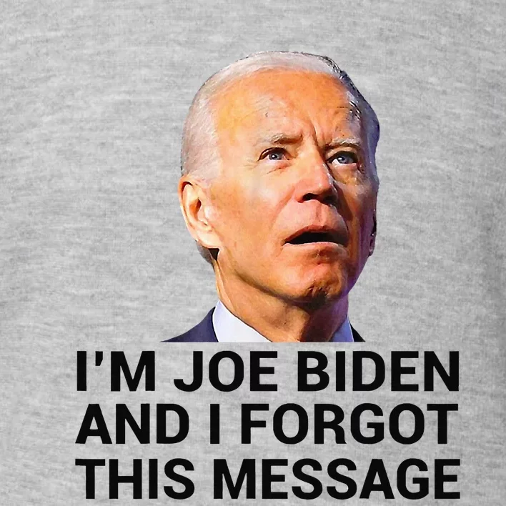 I Am Joe Biden And I Forgot This Message Toddler Sweatshirt