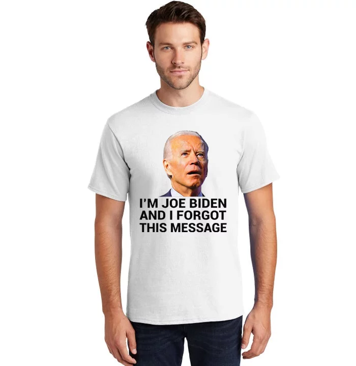 I Am Joe Biden And I Forgot This Message Tall T-Shirt