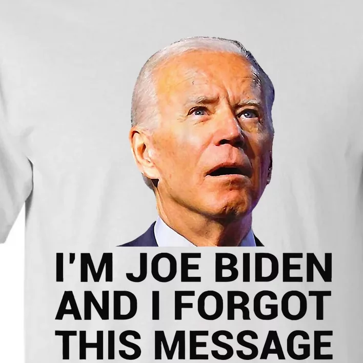 I Am Joe Biden And I Forgot This Message Tall T-Shirt