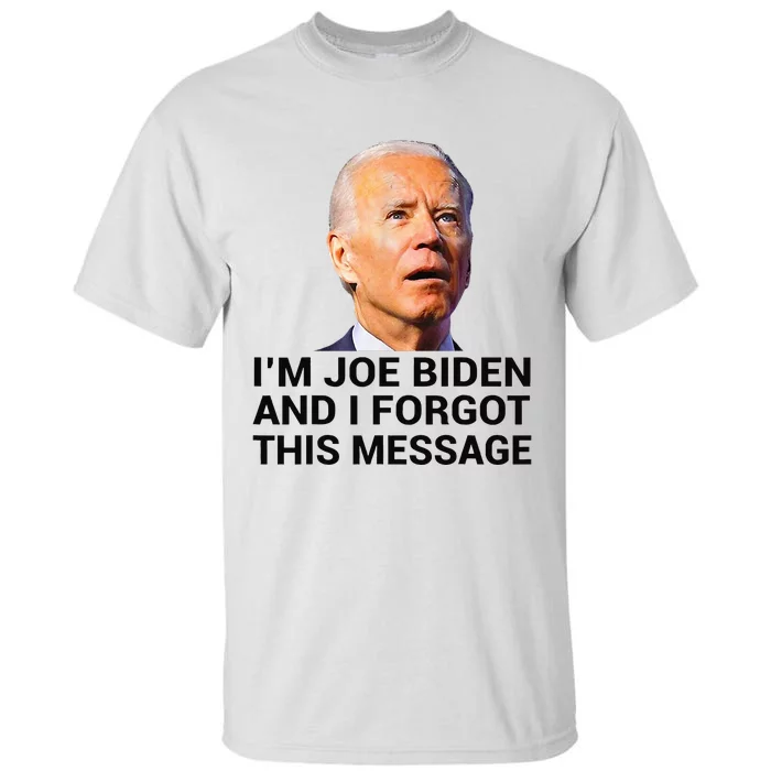 I Am Joe Biden And I Forgot This Message Tall T-Shirt