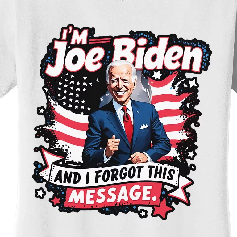 I Am Joe Biden And I Forgot Message Women's T-Shirt