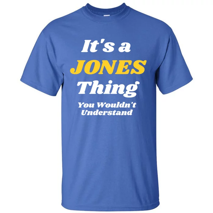 Its A Jones Thing You Wouldnt Understand Family Name Meaningful Gift Tall T-Shirt