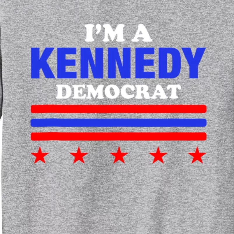 Im A Kennedy Democrat Presidential Election 2024 Tall Sweatshirt