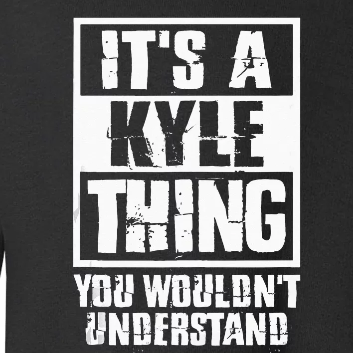 Its A Kyle Thing You Wouldnt Understand Toddler Sweatshirt