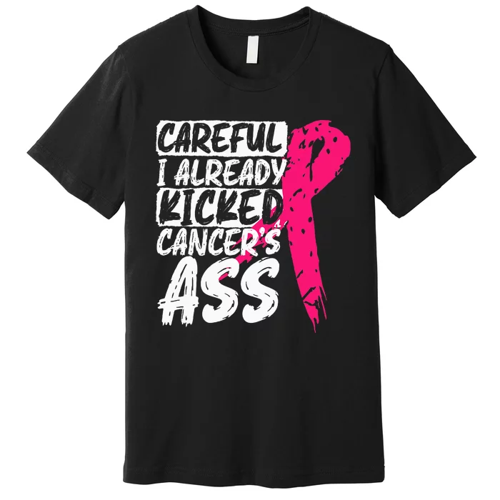 I Already Kicked CancerS Ass Breast Cancer Survivor Premium T-Shirt