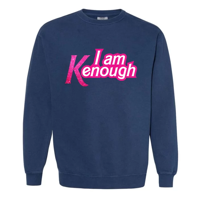 I Am K Enough Funny Kenenough Garment-Dyed Sweatshirt