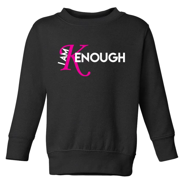 I Am Kenough Enough Movie Quote Toddler Sweatshirt