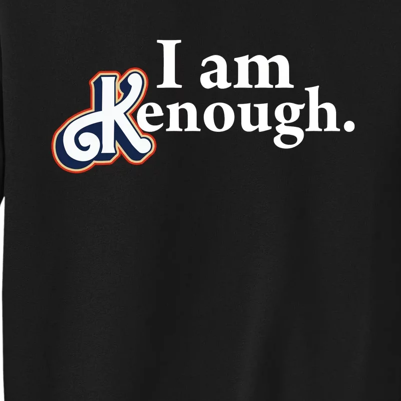 I Am Kenough Tall Sweatshirt