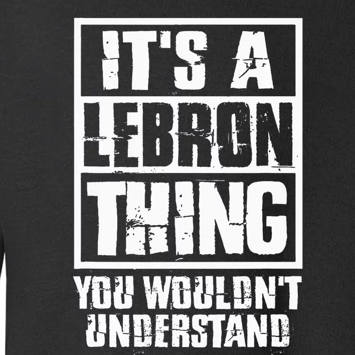 It's A LeBron Thing You Wouldn't Understand Toddler Sweatshirt