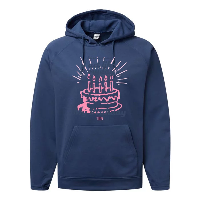 I Act Like Everydays My Birthday Ttpd Performance Fleece Hoodie