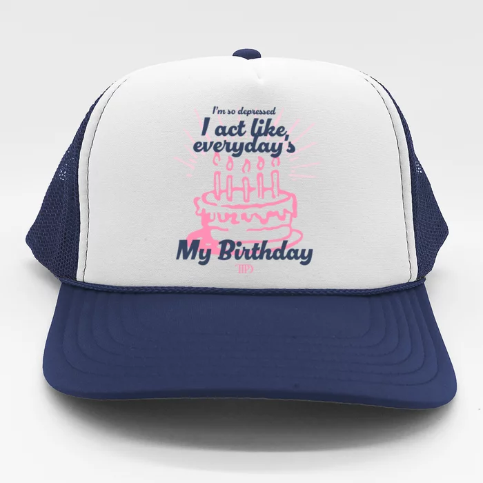 I Act Like Everydays My Birthday Ttpd Trucker Hat