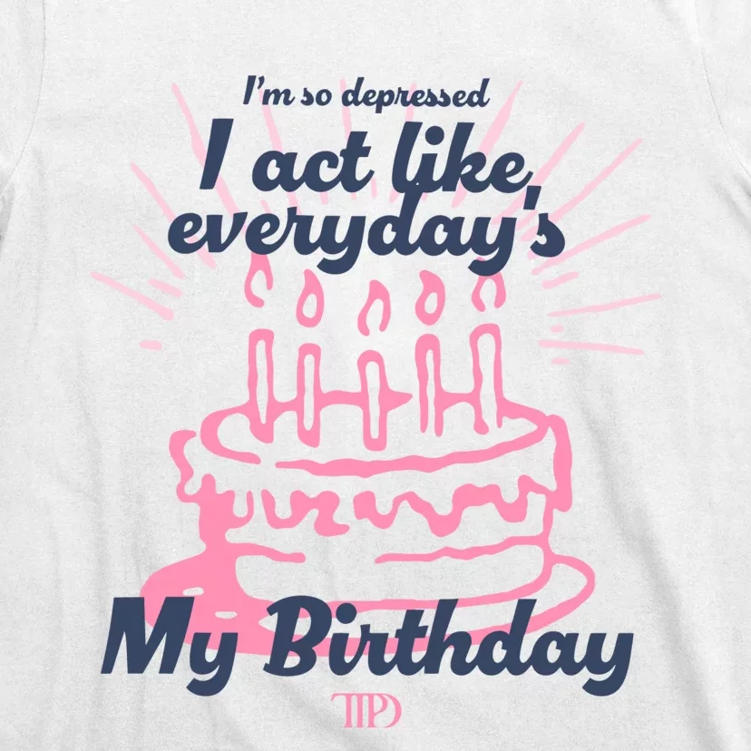 I Act Like Everydays My Birthday Ttpd T-Shirt