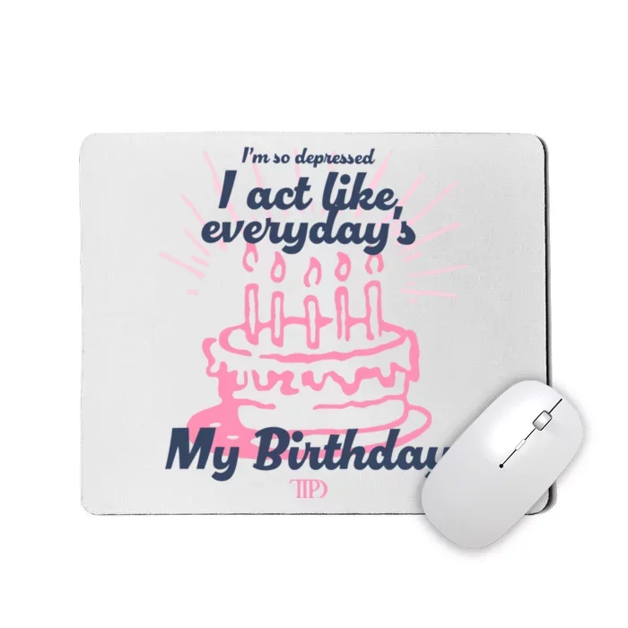 I Act Like Everydays My Birthday Ttpd Mousepad