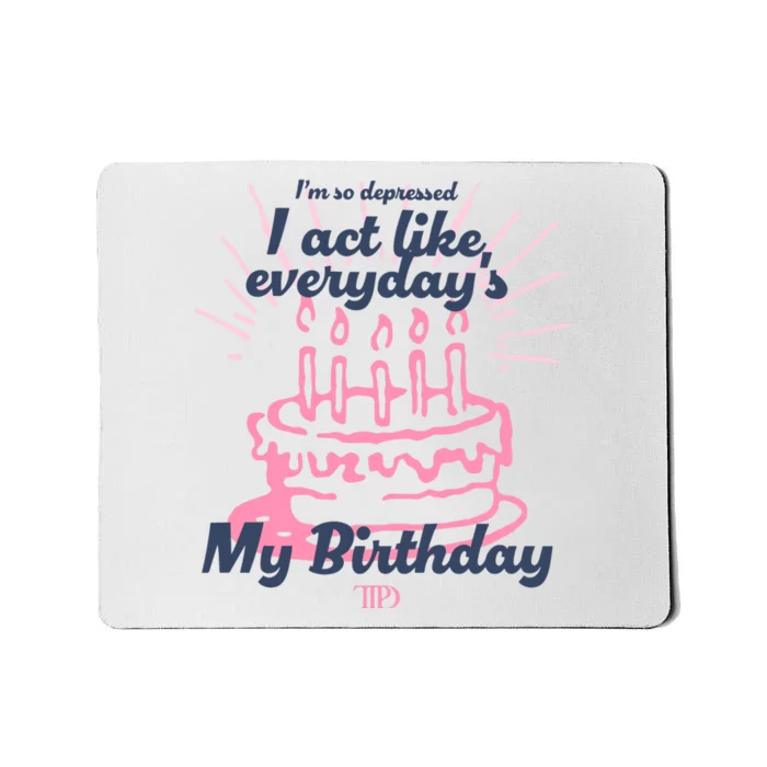 I Act Like Everydays My Birthday Ttpd Mousepad