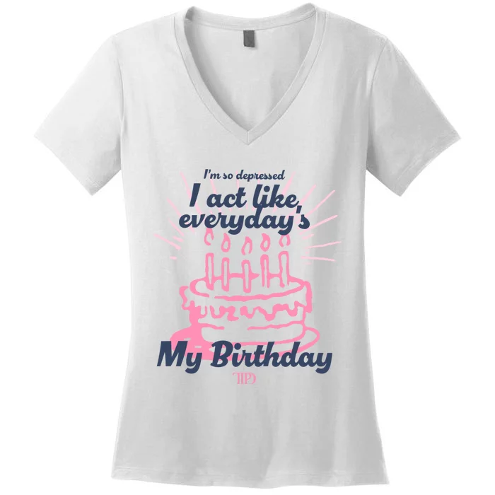 I Act Like Everydays My Birthday Ttpd Women's V-Neck T-Shirt