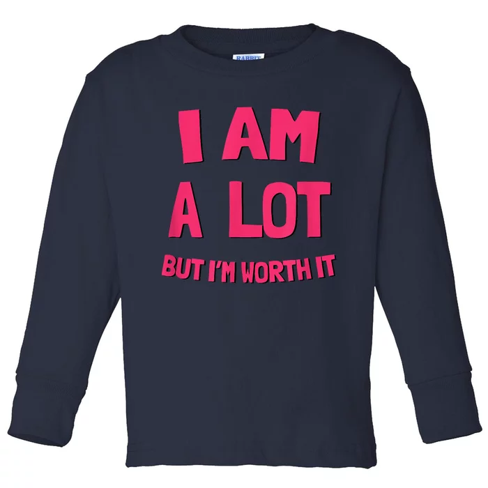 Im A Lot But Im Worth It Toddler Long Sleeve Shirt