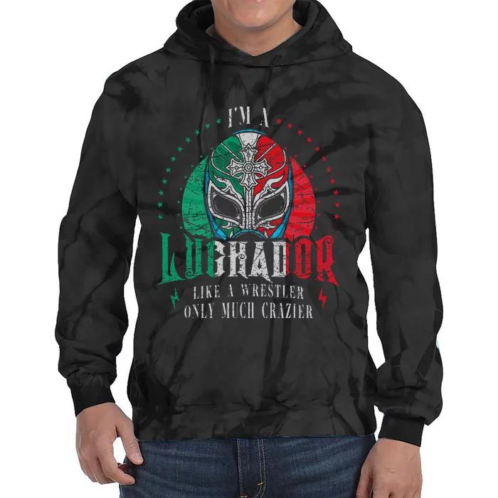 Im A Luchador Like A Wrestler Only Much Crazier Tie Dye Hoodie