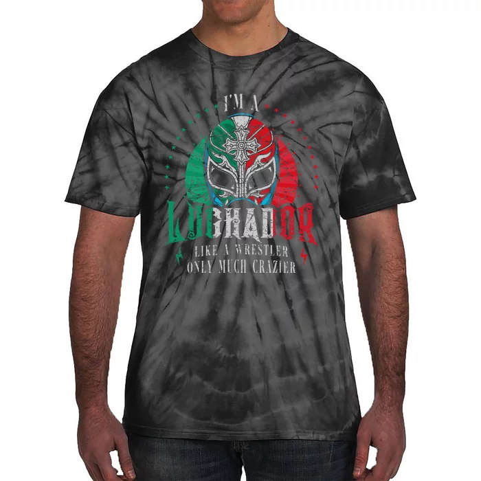 Im A Luchador Like A Wrestler Only Much Crazier Tie-Dye T-Shirt