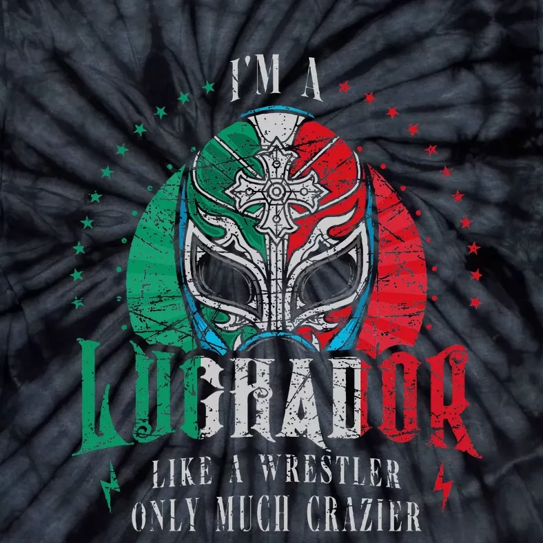 Im A Luchador Like A Wrestler Only Much Crazier Tie-Dye T-Shirt