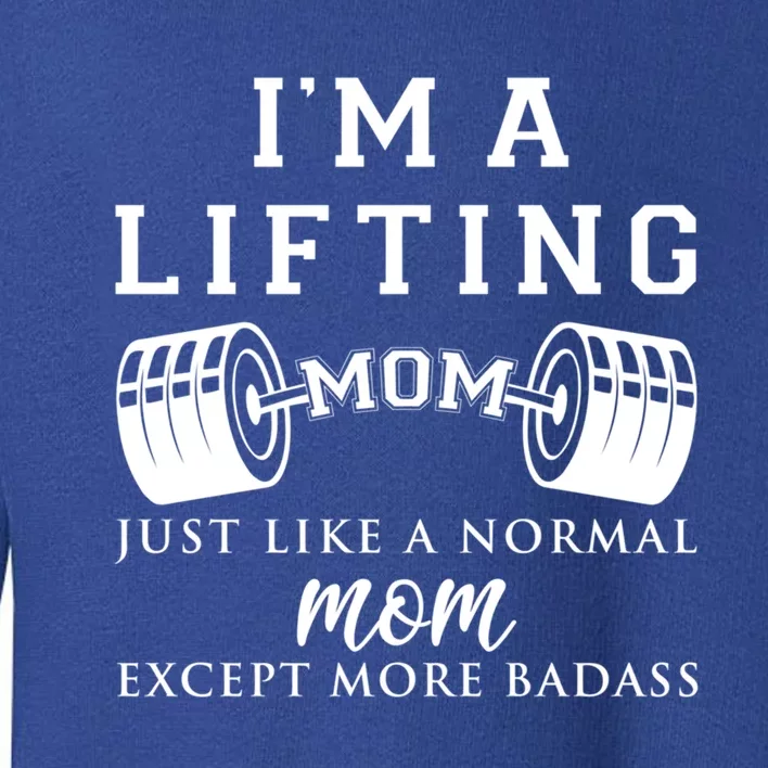 I'm A Lifting Mom Just Like A Normal Mom Except More Mothers Cool Gift Toddler Sweatshirt