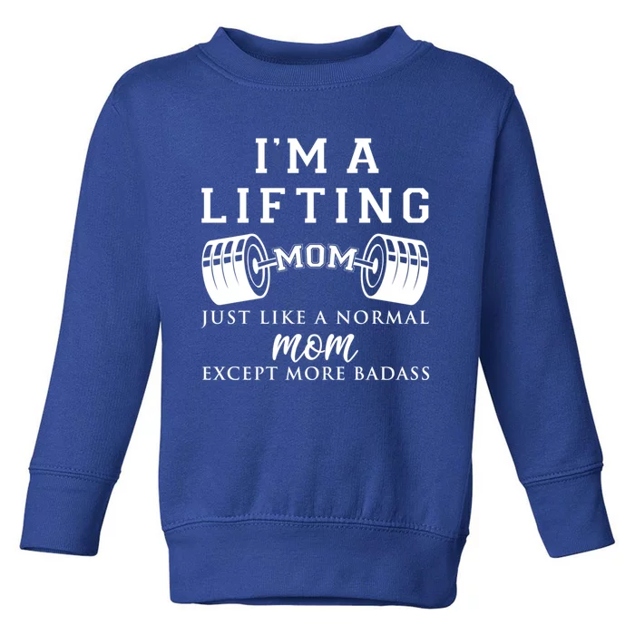 I'm A Lifting Mom Just Like A Normal Mom Except More Mothers Cool Gift Toddler Sweatshirt