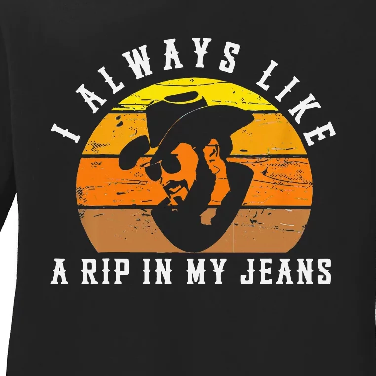 I Always Like A Rip In My Jeans Ladies Long Sleeve Shirt