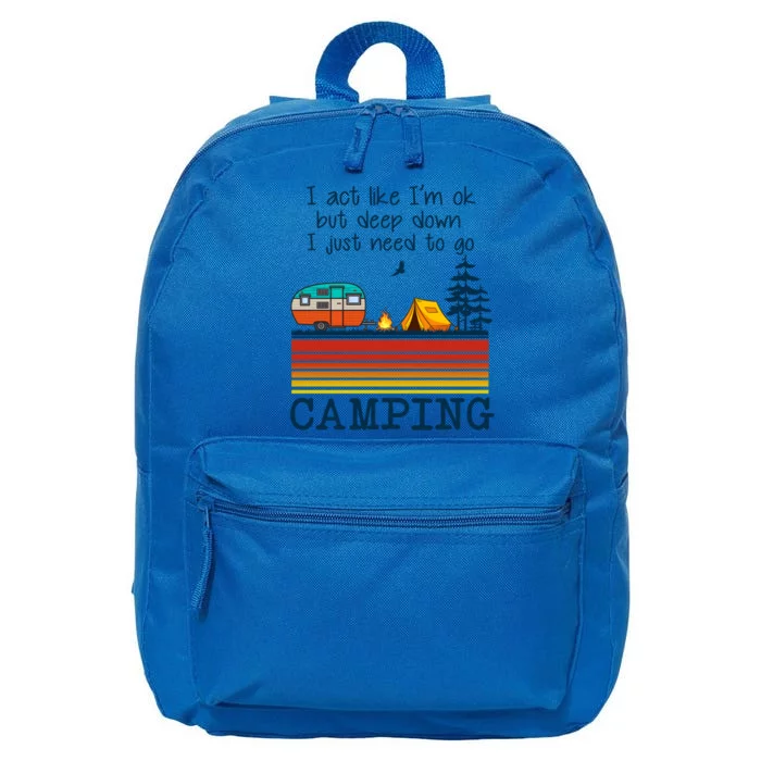 I Act Like Im Ok But Deep Down I Just Need To Go Camping Funny Gift 16 in Basic Backpack