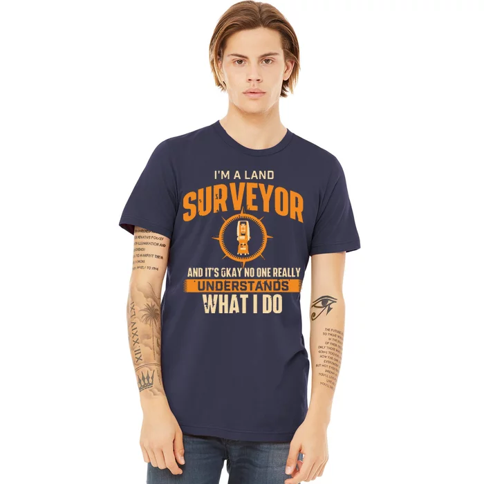 Im A Land Surveyor Land Examiner Cartographer Surveying Premium T-Shirt