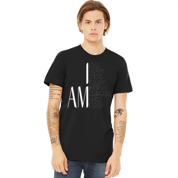 I Am Loved I Am Strong Important Courageous Enough Worthy Premium T-Shirt