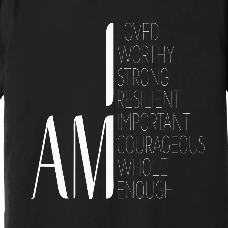 I Am Loved I Am Strong Important Courageous Enough Worthy Premium T-Shirt