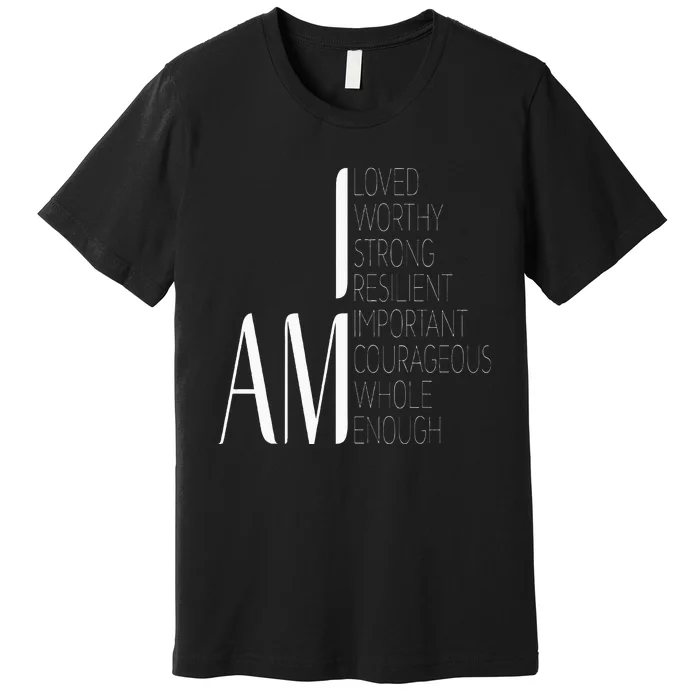 I Am Loved I Am Strong Important Courageous Enough Worthy Premium T-Shirt