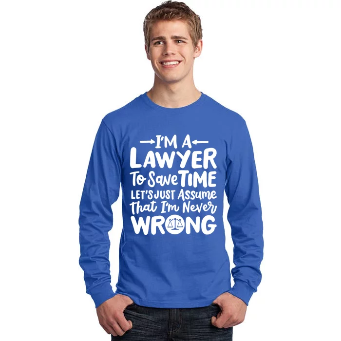 Im A Lawyer Save Time Lets Just Assume Im Never Wrong Meaningful Gift Tall Long Sleeve T-Shirt