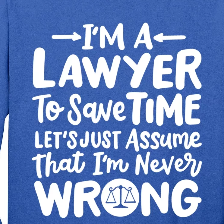 Im A Lawyer Save Time Lets Just Assume Im Never Wrong Meaningful Gift Tall Long Sleeve T-Shirt