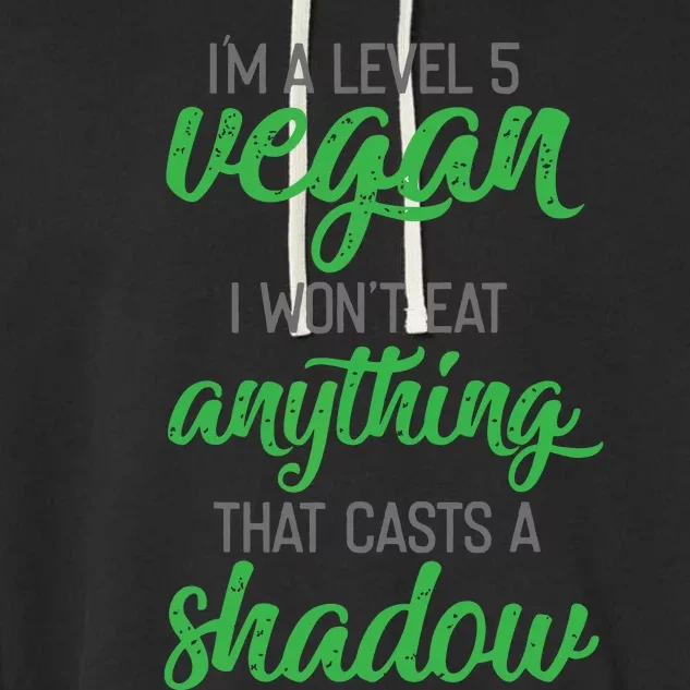 Im A Level 5 Vegan I Wont Eat Anything That Casts A Shadow Garment-Dyed Fleece Hoodie