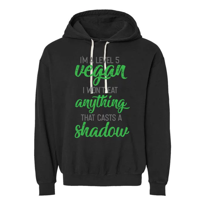 Im A Level 5 Vegan I Wont Eat Anything That Casts A Shadow Garment-Dyed Fleece Hoodie