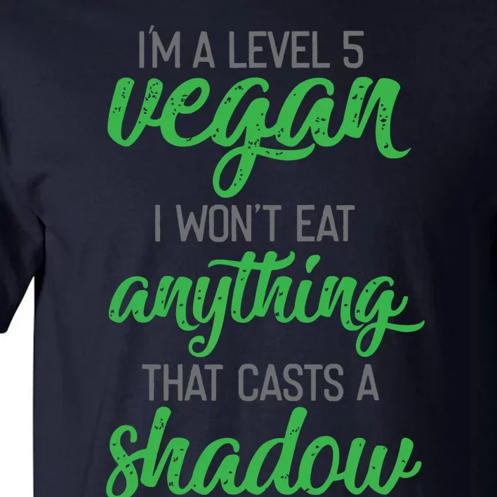 Im A Level 5 Vegan I Wont Eat Anything That Casts A Shadow Tall T-Shirt