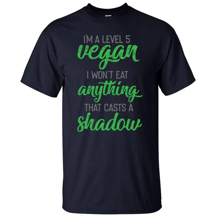 Im A Level 5 Vegan I Wont Eat Anything That Casts A Shadow Tall T-Shirt