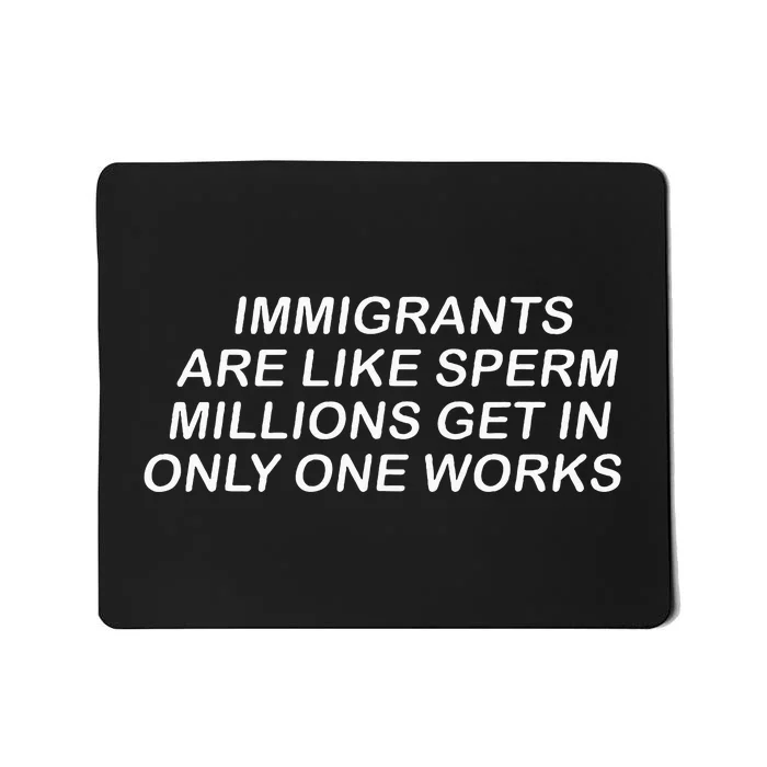 Immigrants Are Like Sperm Millions Get In Only One Works Mousepad