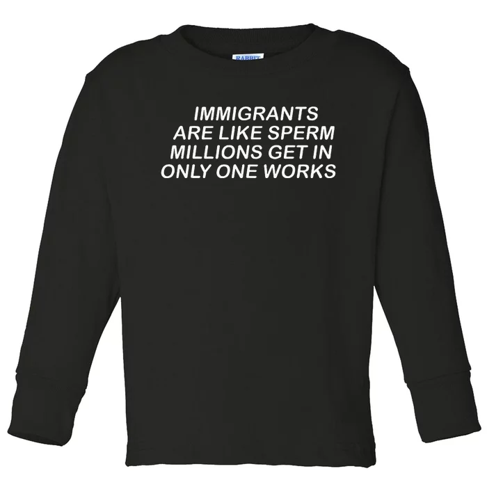 Immigrants Are Like Sperm Millions Get In Only One Works Toddler Long Sleeve Shirt