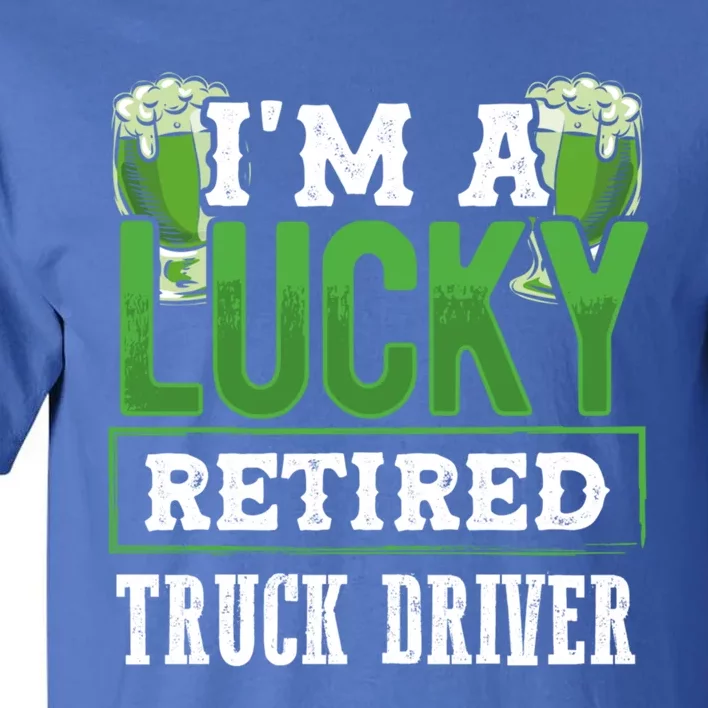 I’m A Lucky Retired Truck Driver Funny St Paddy's Day Funny Gift Tall T-Shirt