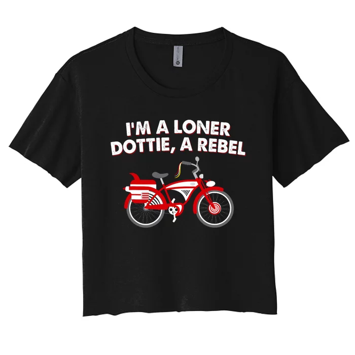 Im A Loner Dottie Bicycle A Rebel Women's Crop Top Tee